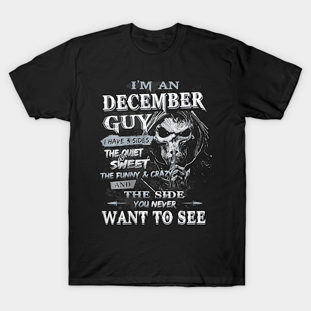 I'm an December Guy I Have 3 sides The Quiet And Sweet T-Shirt by ruffianlouse